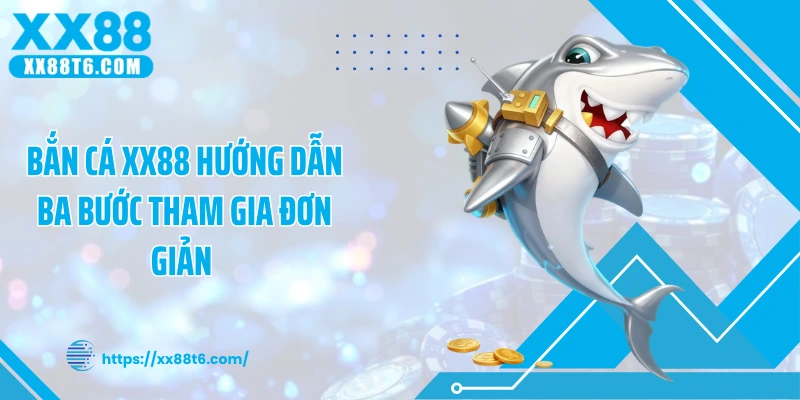 Bắn cá XX88 hướng dẫn ba bước tham gia đơn giản