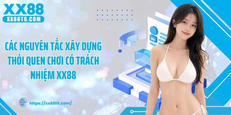 Các nguyên tắc xây dựng thói quen chơi có trách nhiệm XX88