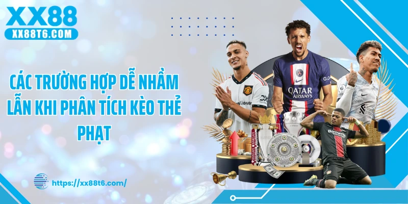 Các trường hợp dễ nhầm lẫn khi phân tích kèo thẻ phạt