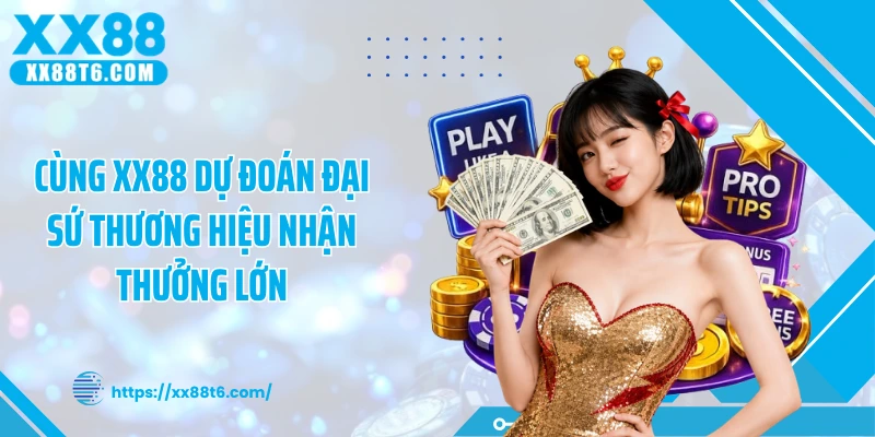 Cùng XX88 dự đoán đại sứ thương hiệu nhận thưởng lớn