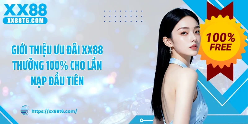 Giới thiệu ưu đãi XX88 thưởng 100% cho lần nạp đầu tiên