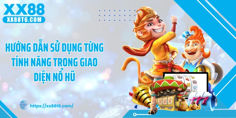 Hướng dẫn sử dụng từng tính năng trong giao diện nổ hũ