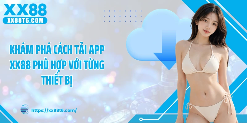 Khám phá cách tải app XX88 phù hợp với từng thiết bị