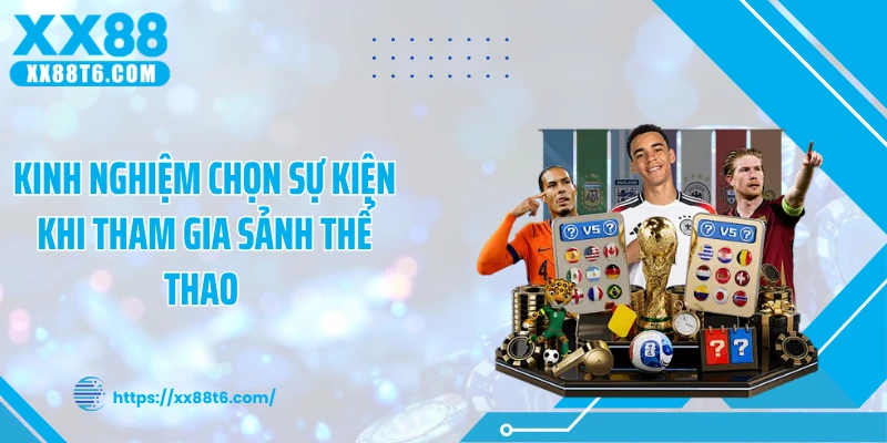 Kinh nghiệm chọn sự kiện khi tham gia sảnh thể thao