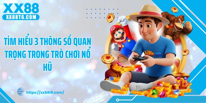 Tìm hiểu 3 thông số quan trọng trong trò chơi nổ hũ