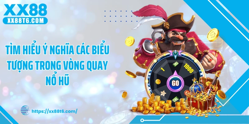 Tìm hiểu ý nghĩa các biểu tượng trong vòng quay nổ hũ
