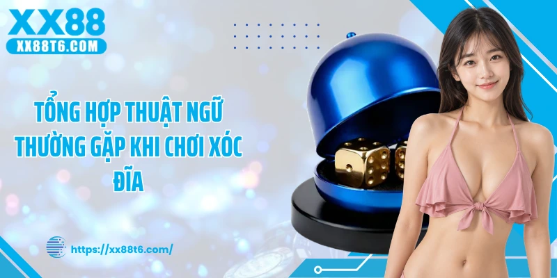 Tổng hợp thuật ngữ thường gặp khi chơi xóc đĩa