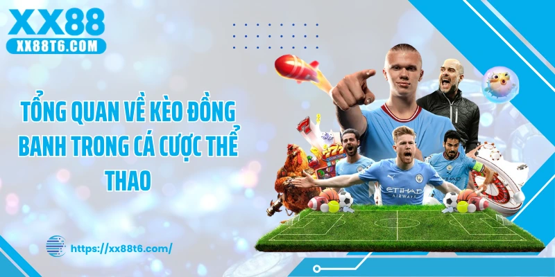 Tổng quan về kèo đồng banh trong cá cược thể thao